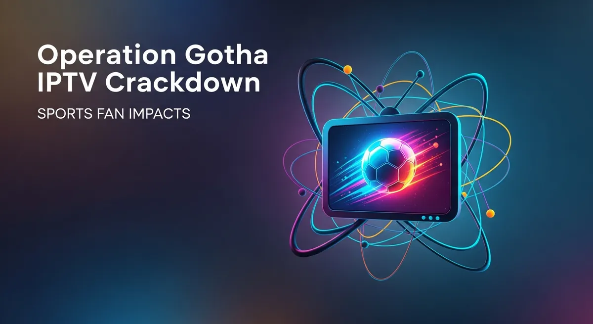Operation Gotha IPTV Crackdown: Sports Fan Impacts